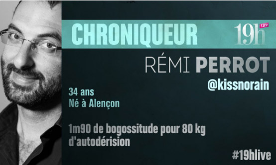 Vos avis sur Remi Perrot au 19h Live le chroniqueur fun !! 